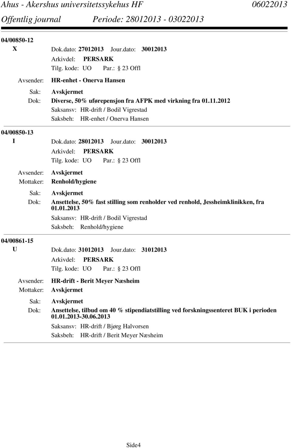 dato: 30012013 Renhold/hygiene Ansettelse, 50% fast stilling som renholder ved renhold, Jessheimklinikken, fra 01.01.2013 Saksansv: HR-drift / Bodil Vigrestad Saksbeh: Renhold/hygiene 04/00861-15 U Dok.