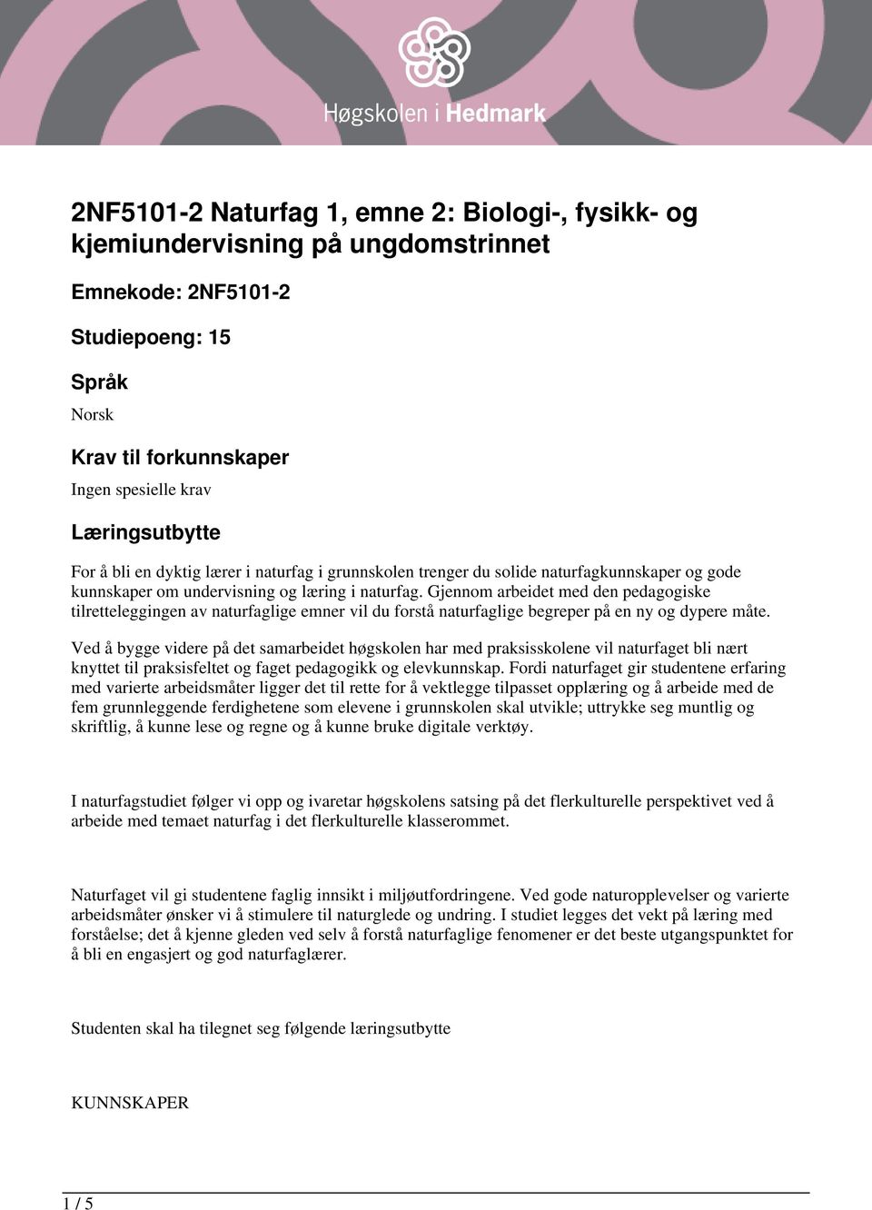 Gjennom arbeidet med den pedagogiske tilretteleggingen av naturfaglige emner vil du forstå naturfaglige begreper på en ny og dypere måte.