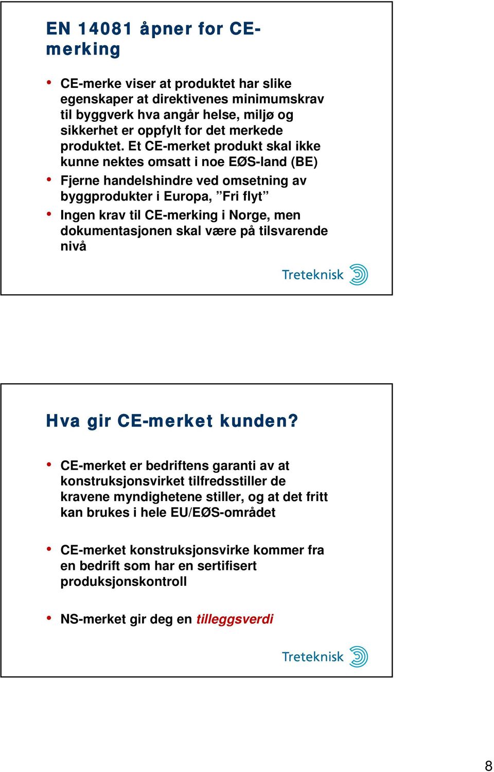 Et CE-merket produkt skal ikke kunne nektes omsatt i noe EØS-land (BE) Fjerne handelshindre ved omsetning av byggprodukter i Europa, Fri flyt Ingen krav til CE-merking i Norge, men