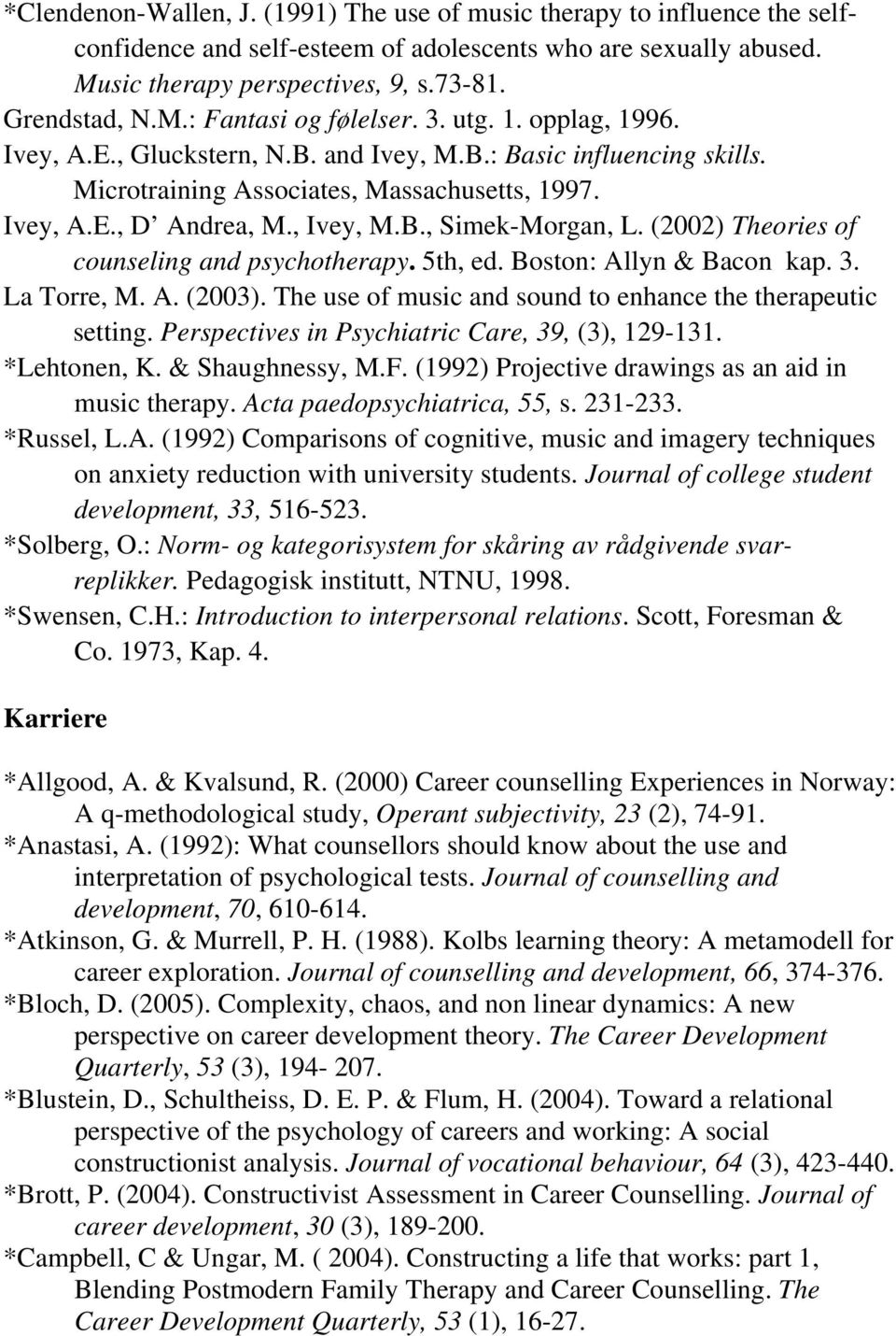 (2002) Theories of counseling and psychotherapy. 5th, ed. Boston: Allyn & Bacon kap. 3. La Torre, M. A. (2003). The use of music and sound to enhance the therapeutic setting.