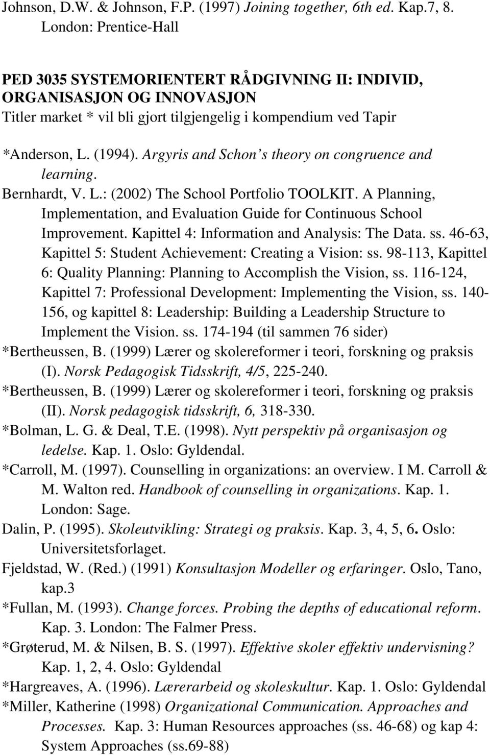 Argyris and Schon s theory on congruence and learning. Bernhardt, V. L.: (2002) The School Portfolio TOOLKIT. A Planning, Implementation, and Evaluation Guide for Continuous School Improvement.