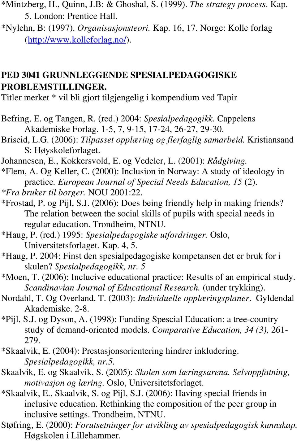 Cappelens Akademiske Forlag. 1-5, 7, 9-15, 17-24, 26-27, 29-30. Briseid, L.G. (2006): Tilpasset opplæring og flerfaglig samarbeid. Kristiansand S: Høyskoleforlaget. Johannesen, E., Kokkersvold, E.