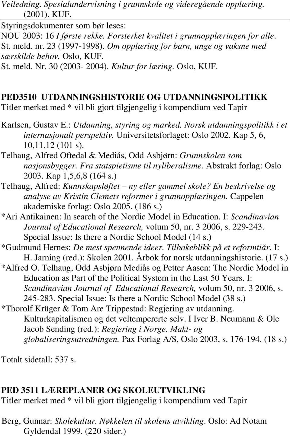 St. meld. Nr. 30 (2003-2004). Kultur for læring. Oslo, KUF. PED3510 UTDANNINGSHISTORIE OG UTDANNINGSPOLITIKK Titler merket med * vil bli gjort tilgjengelig i kompendium ved Tapir Karlsen, Gustav E.