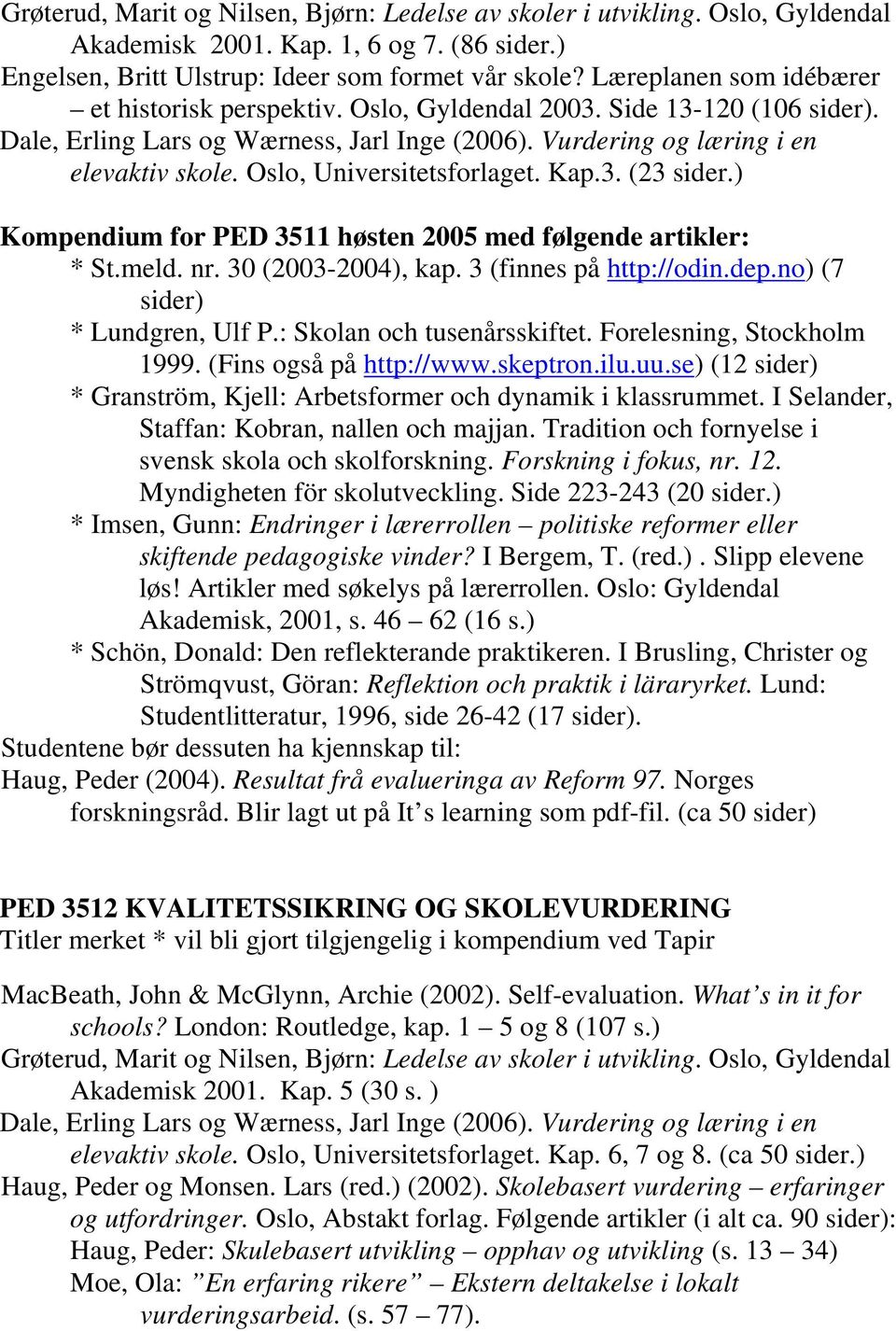 Oslo, Universitetsforlaget. Kap.3. (23 sider.) Kompendium for PED 3511 høsten 2005 med følgende artikler: * St.meld. nr. 30 (2003-2004), kap. 3 (finnes på http://odin.dep.