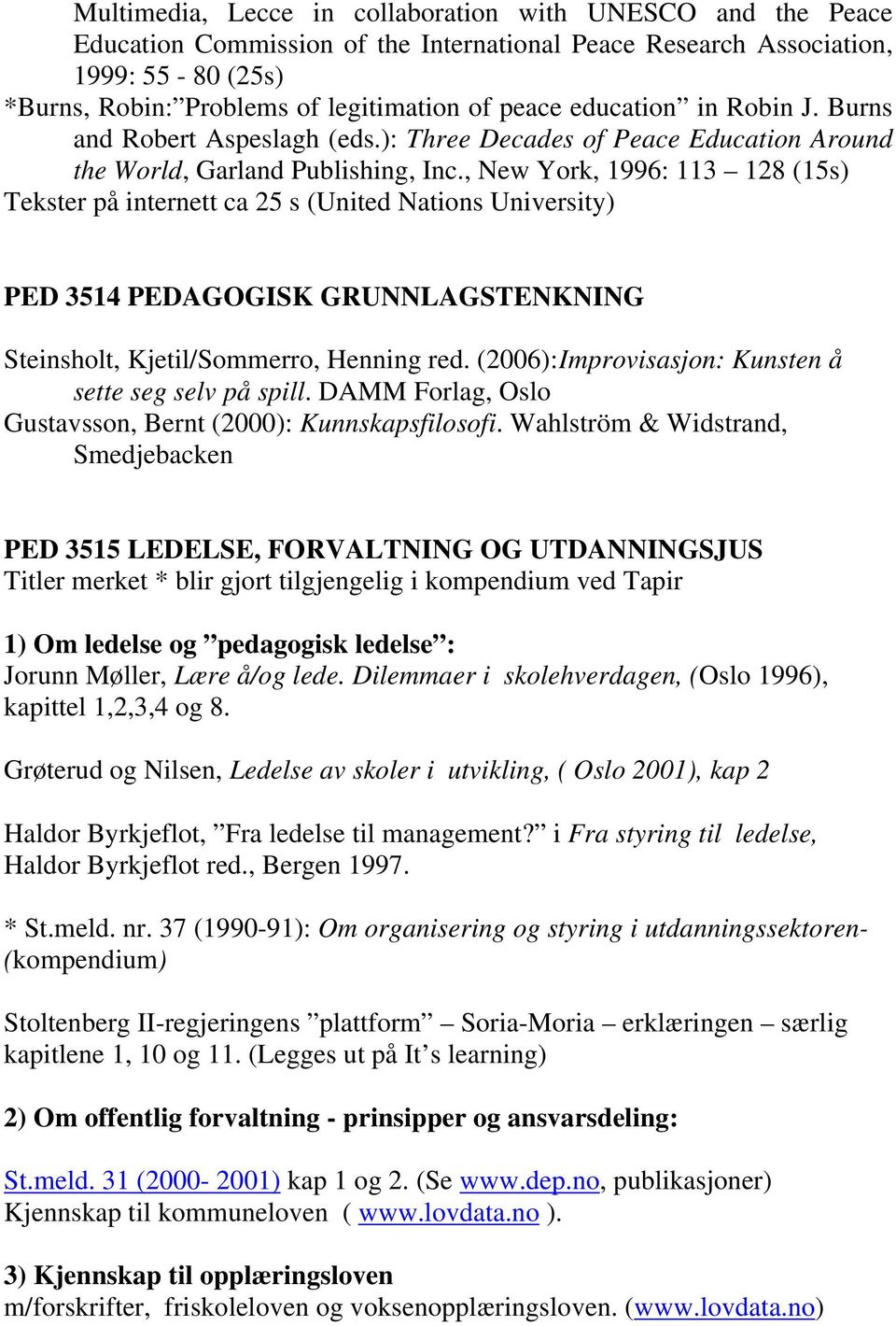 , New York, 1996: 113 128 (15s) Tekster på internett ca 25 s (United Nations University) PED 3514 PEDAGOGISK GRUNNLAGSTENKNING Steinsholt, Kjetil/Sommerro, Henning red.