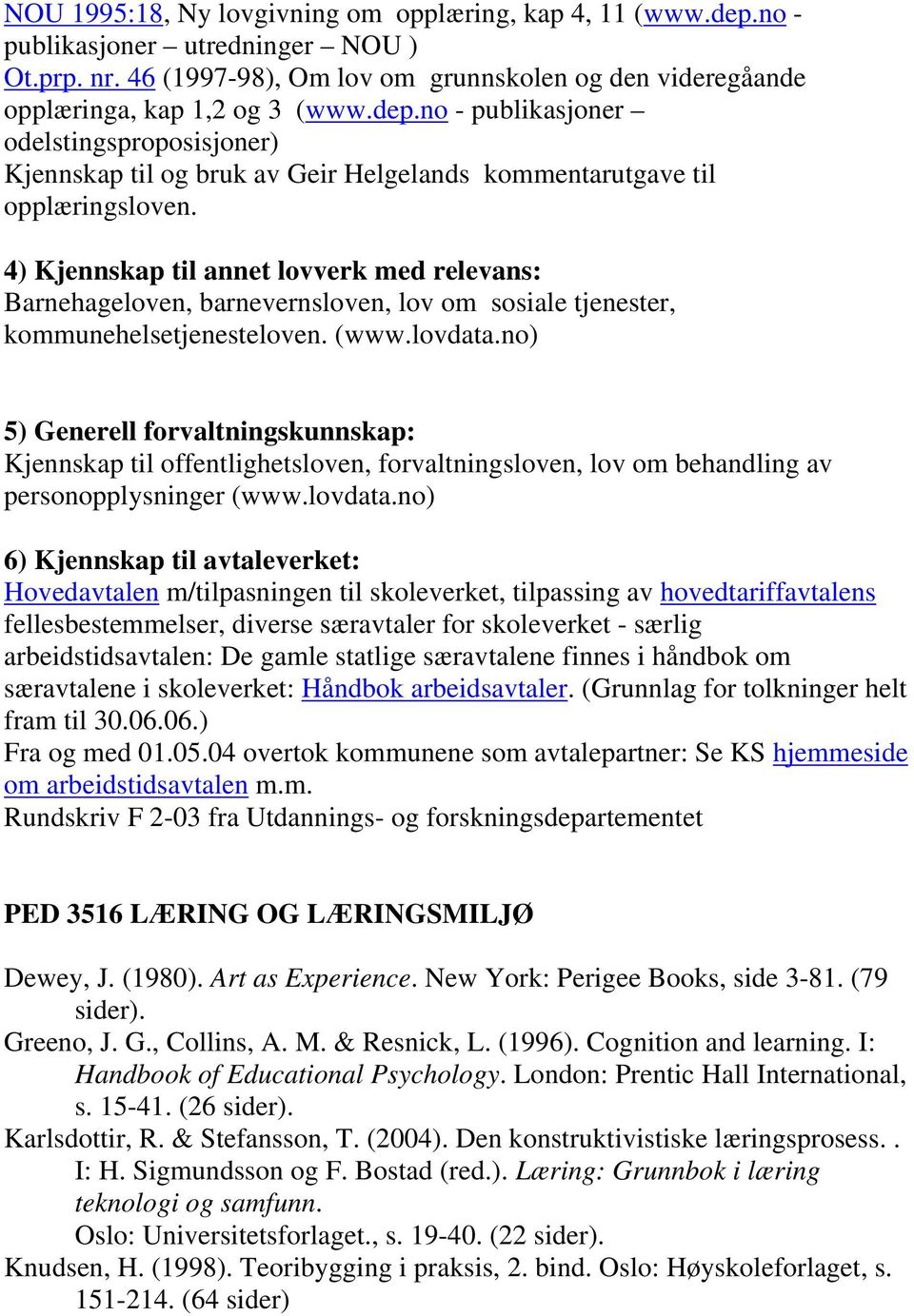 no) 5) Generell forvaltningskunnskap: Kjennskap til offentlighetsloven, forvaltningsloven, lov om behandling av personopplysninger (www.lovdata.