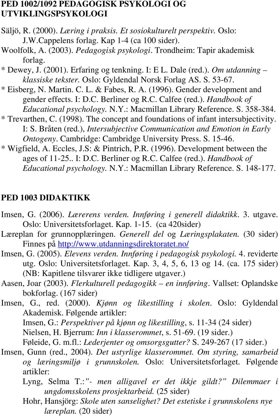 * Eisberg, N. Martin. C. L. & Fabes, R. A. (1996). Gender development and gender effects. I: D.C. Berliner og R.C. Calfee (red.). Handbook of Educational psychology. N.Y.: Macmillan Library Reference.