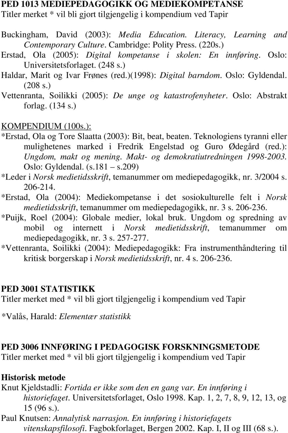 Oslo: Gyldendal. (208 s.) Vettenranta, Soilikki (2005): De unge og katastrofenyheter. Oslo: Abstrakt forlag. (134 s.) KOMPENDIUM (100s.): *Erstad, Ola og Tore Slaatta (2003): Bit, beat, beaten.