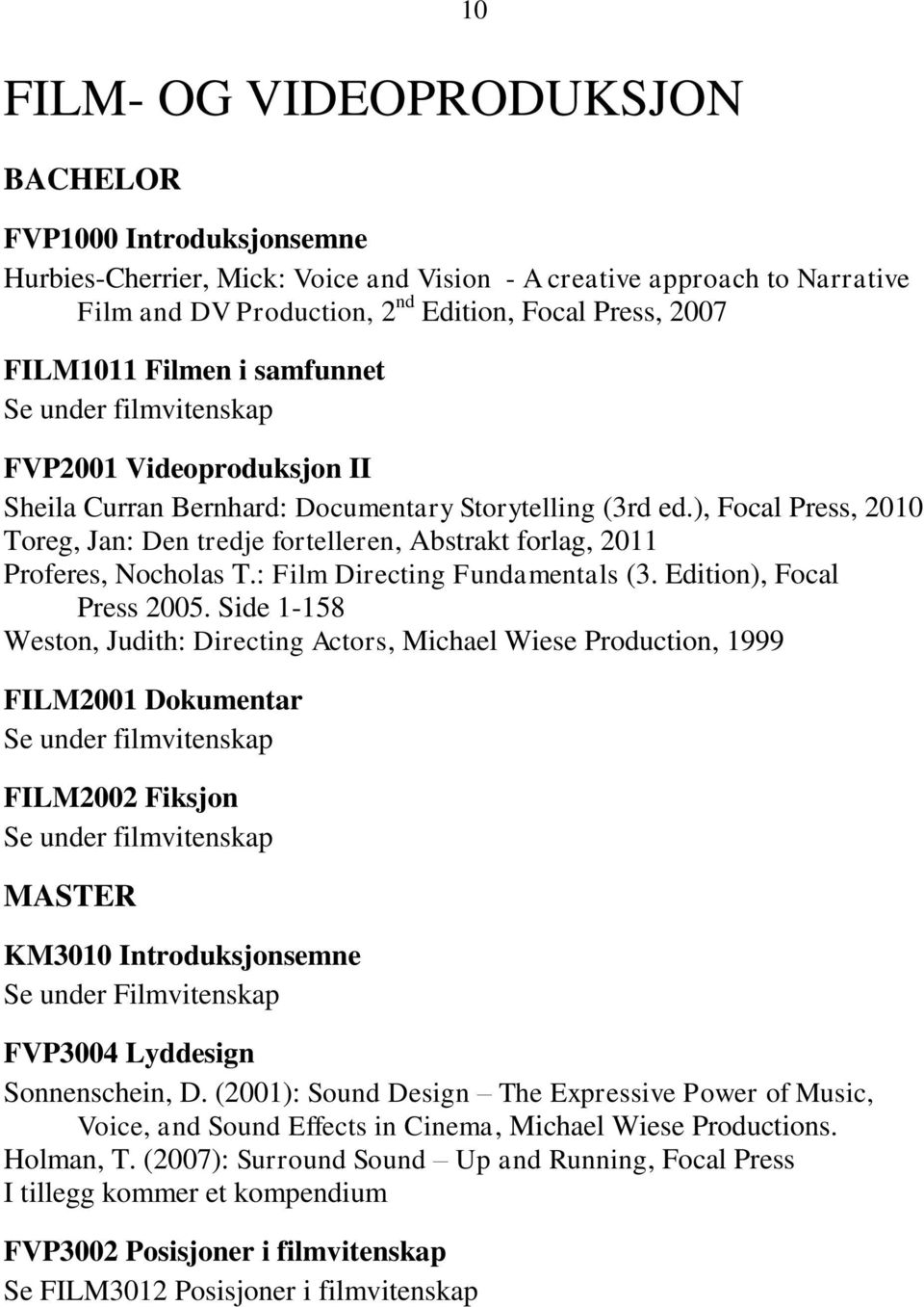 ), Focal Press, 2010 Toreg, Jan: Den tredje fortelleren, Abstrakt forlag, 2011 Proferes, Nocholas T.: Film Directing Fundamentals (3. Edition), Focal Press 2005.