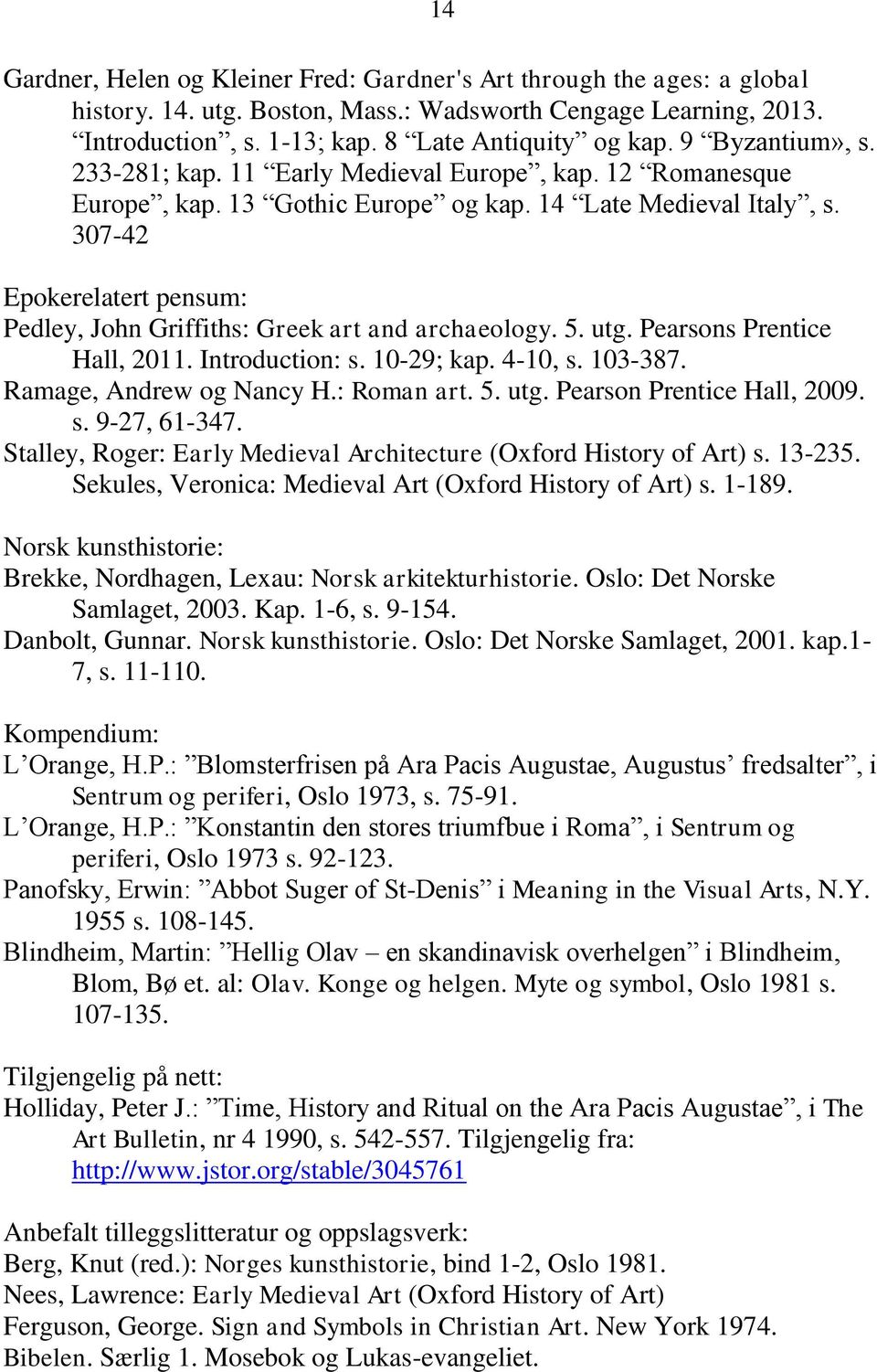 307-42 Epokerelatert pensum: Pedley, John Griffiths: Greek art and archaeology. 5. utg. Pearsons Prentice Hall, 2011. Introduction: s. 10-29; kap. 4-10, s. 103-387. Ramage, Andrew og Nancy H.