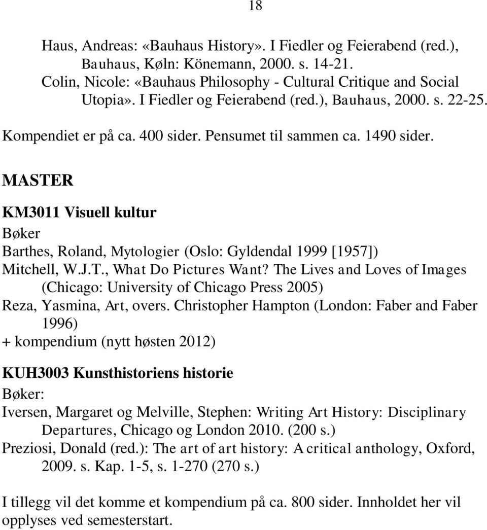 MASTER KM3011 Visuell kultur Bøker Barthes, Roland, Mytologier (Oslo: Gyldendal 1999 [1957]) Mitchell, W.J.T., What Do Pictures Want?