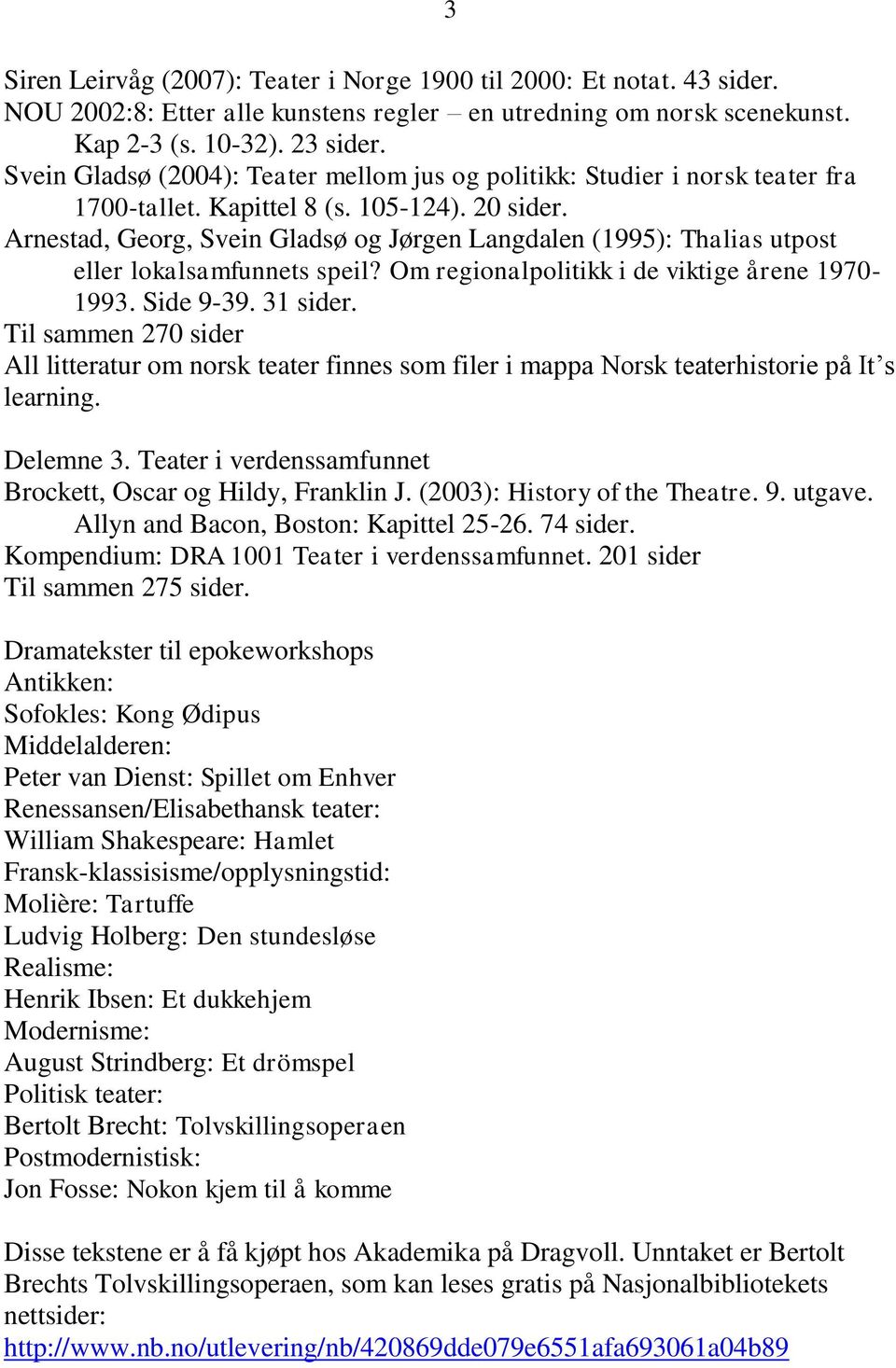 Arnestad, Georg, Svein Gladsø og Jørgen Langdalen (1995): Thalias utpost eller lokalsamfunnets speil? Om regionalpolitikk i de viktige årene 1970-1993. Side 9-39. 31 sider.