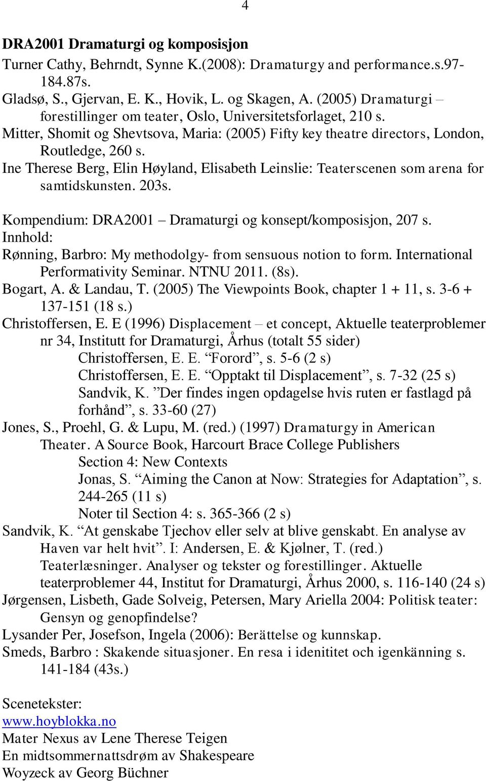 Ine Therese Berg, Elin Høyland, Elisabeth Leinslie: Teaterscenen som arena for samtidskunsten. 203s. Kompendium: DRA2001 Dramaturgi og konsept/komposisjon, 207 s.