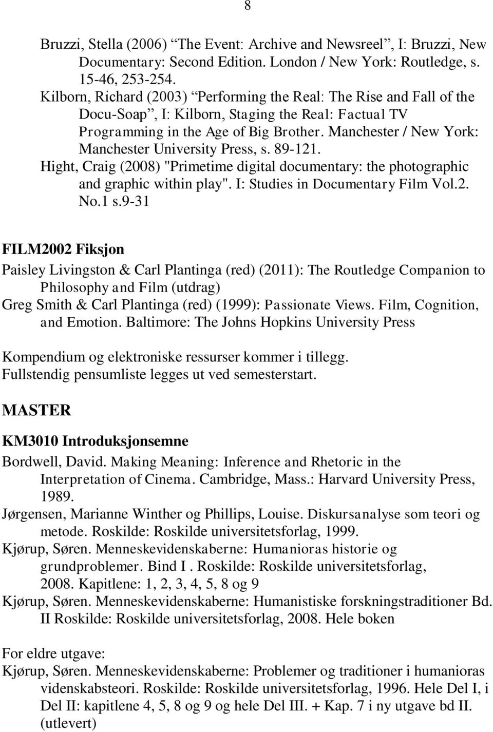 Manchester / New York: Manchester University Press, s. 89-121. Hight, Craig (2008) "Primetime digital documentary: the photographic and graphic within play". I: Studies in Documentary Film Vol.2. No.