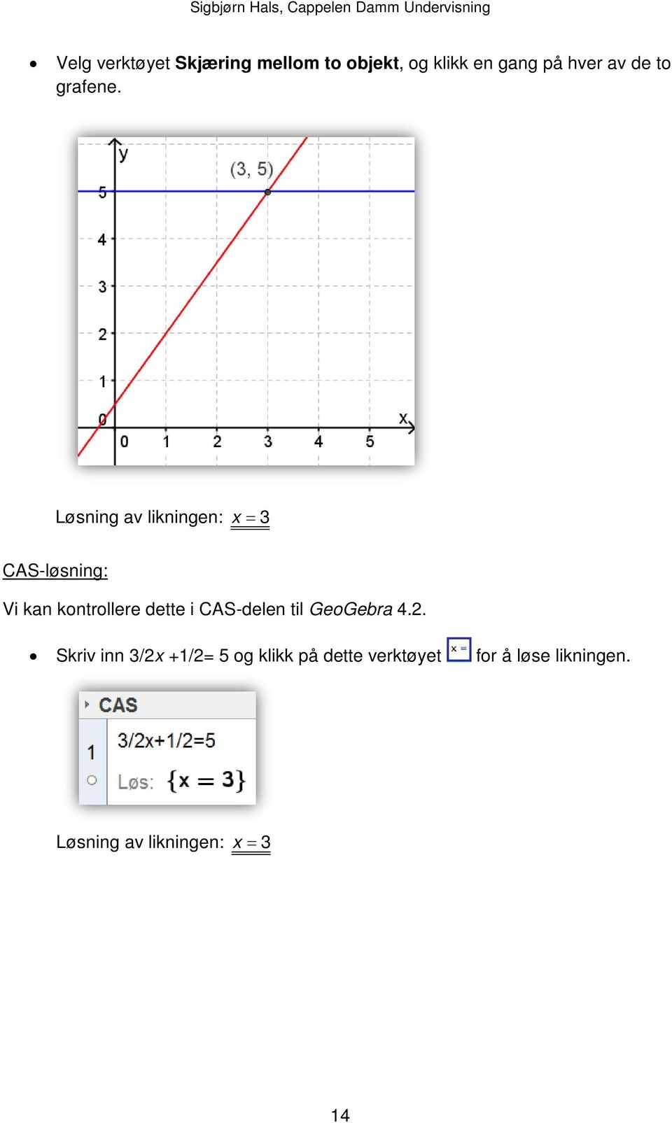 Løsning av likningen: x = 3 CAS-løsning: Vi kan kontrollere dette i