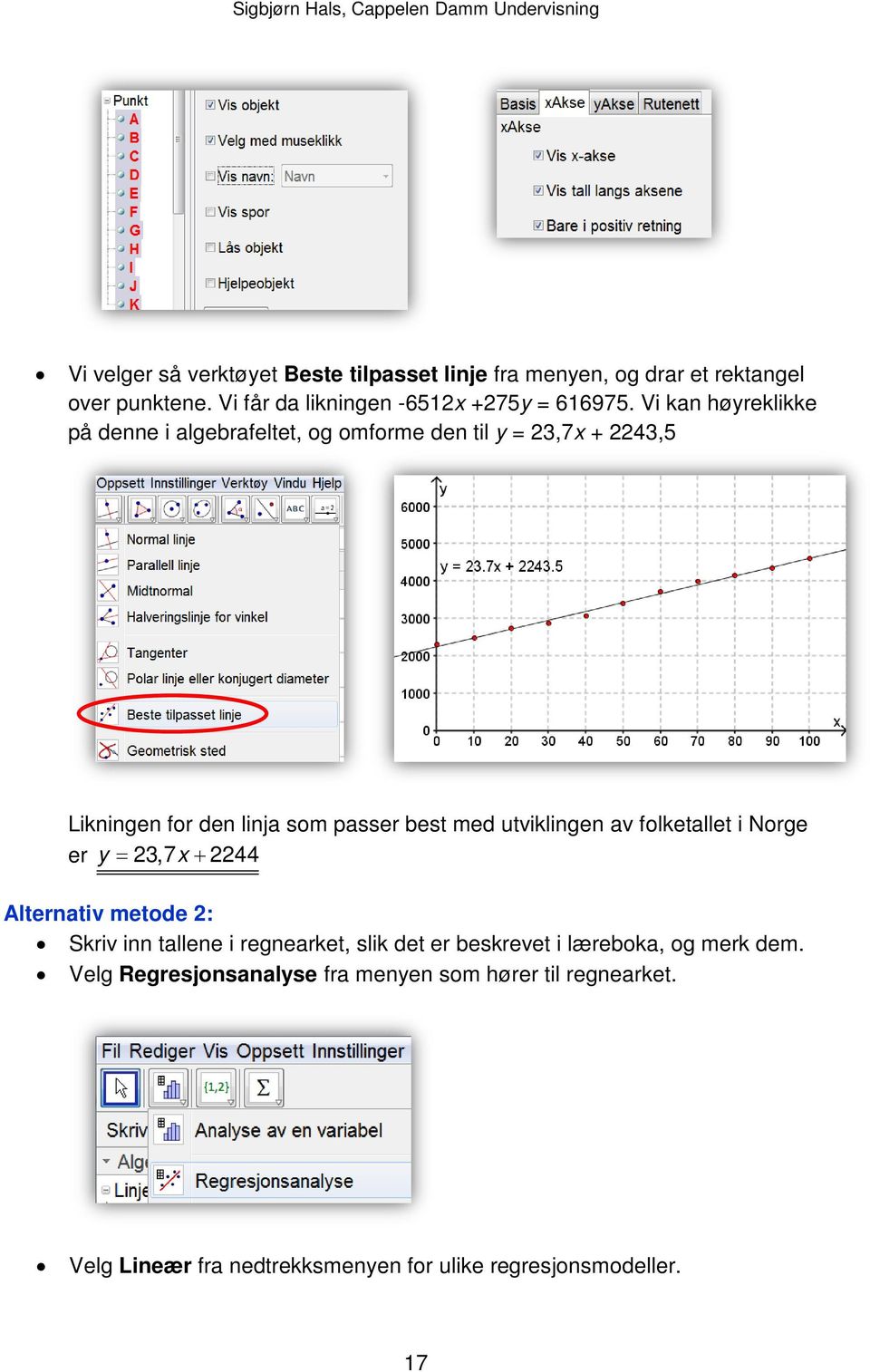 utviklingen av folketallet i Norge er y = 23,7x + 2244 Alternativ metode 2: Skriv inn tallene i regnearket, slik det er beskrevet i