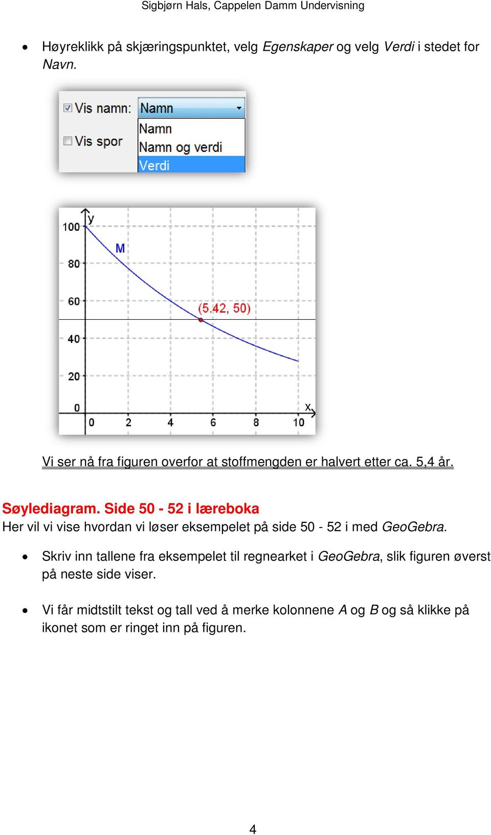 Side 50-52 i læreboka Her vil vi vise hvordan vi løser eksempelet på side 50-52 i med GeoGebra.