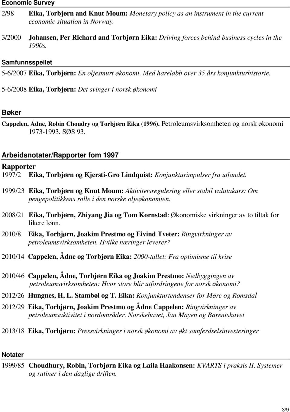 Med harelabb over 35 års konjunkturhistorie. 5-6/2008 Eika, Torbjørn: Det svinger i norsk økonomi Bøker Cappelen, Ådne, Robin Choudry og Torbjørn Eika (1996).