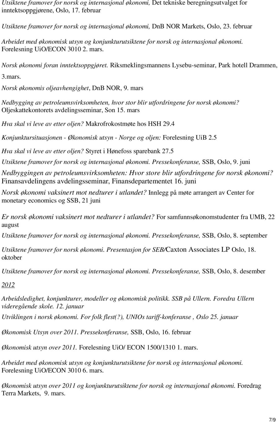 Forelesning UiO/ECON 3010 2. mars. Norsk økonomi foran inntektsoppgjøret. Riksmeklingsmannens Lysebu-seminar, Park hotell Drammen, 3.mars. Norsk økonomis oljeavhengighet, DnB NOR, 9.