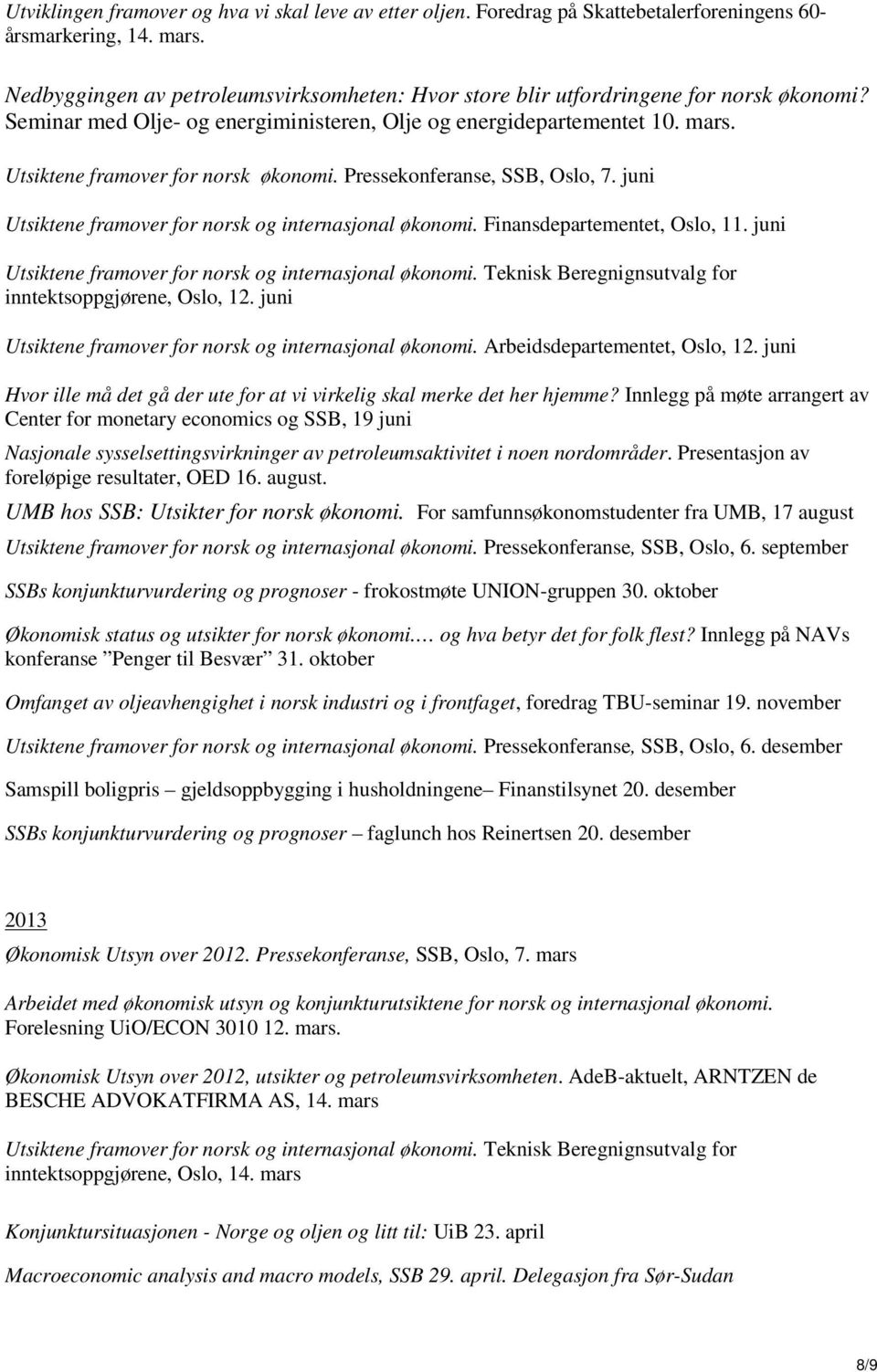 juni Utsiktene framover for norsk og internasjonal økonomi. Arbeidsdepartementet, Oslo, 12. juni Hvor ille må det gå der ute for at vi virkelig skal merke det her hjemme?