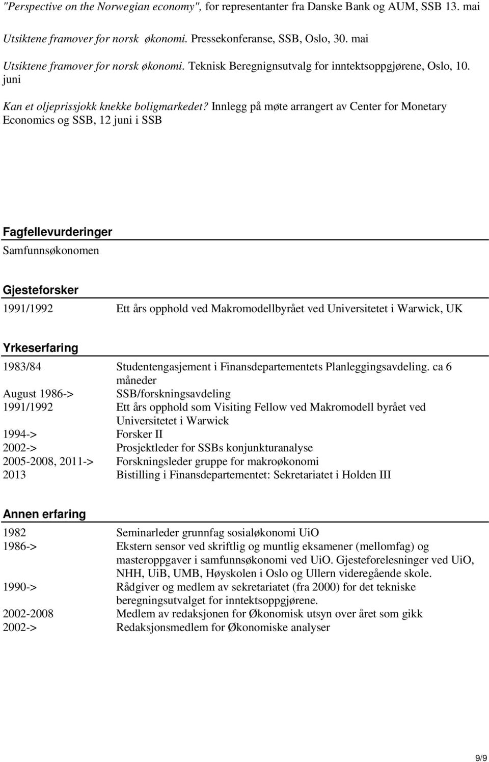 Innlegg på møte arrangert av Center for Monetary Economics og SSB, 12 juni i SSB Fagfellevurderinger Samfunnsøkonomen Gjesteforsker 1991/1992 Ett års opphold ved Makromodellbyrået ved Universitetet i