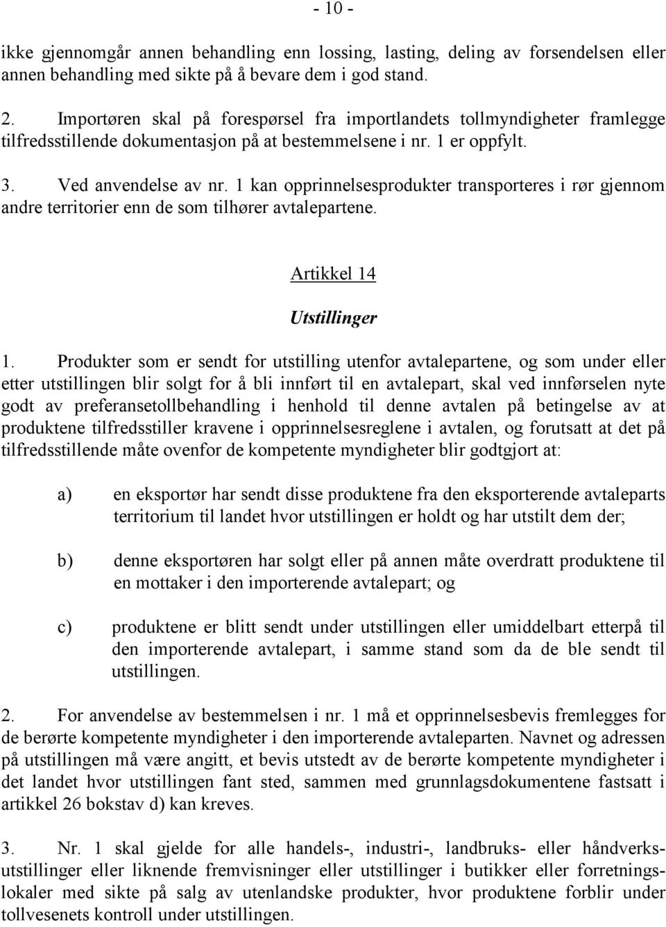 1 kan opprinnelsesprodukter transporteres i rør gjennom andre territorier enn de som tilhører avtalepartene. Artikkel 14 Utstillinger 1.