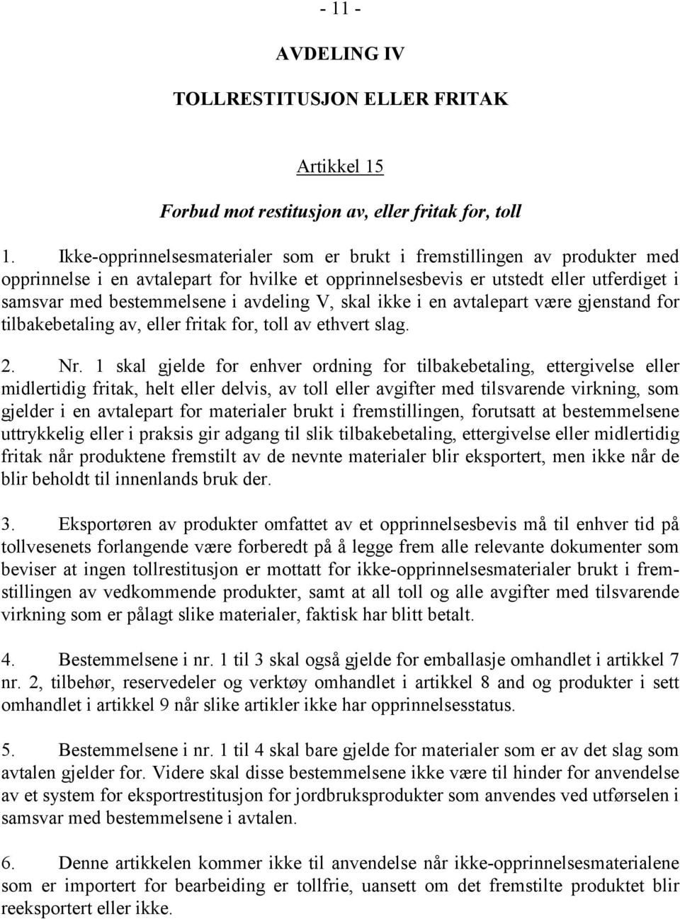 avdeling V, skal ikke i en avtalepart være gjenstand for tilbakebetaling av, eller fritak for, toll av ethvert slag. 2. Nr.