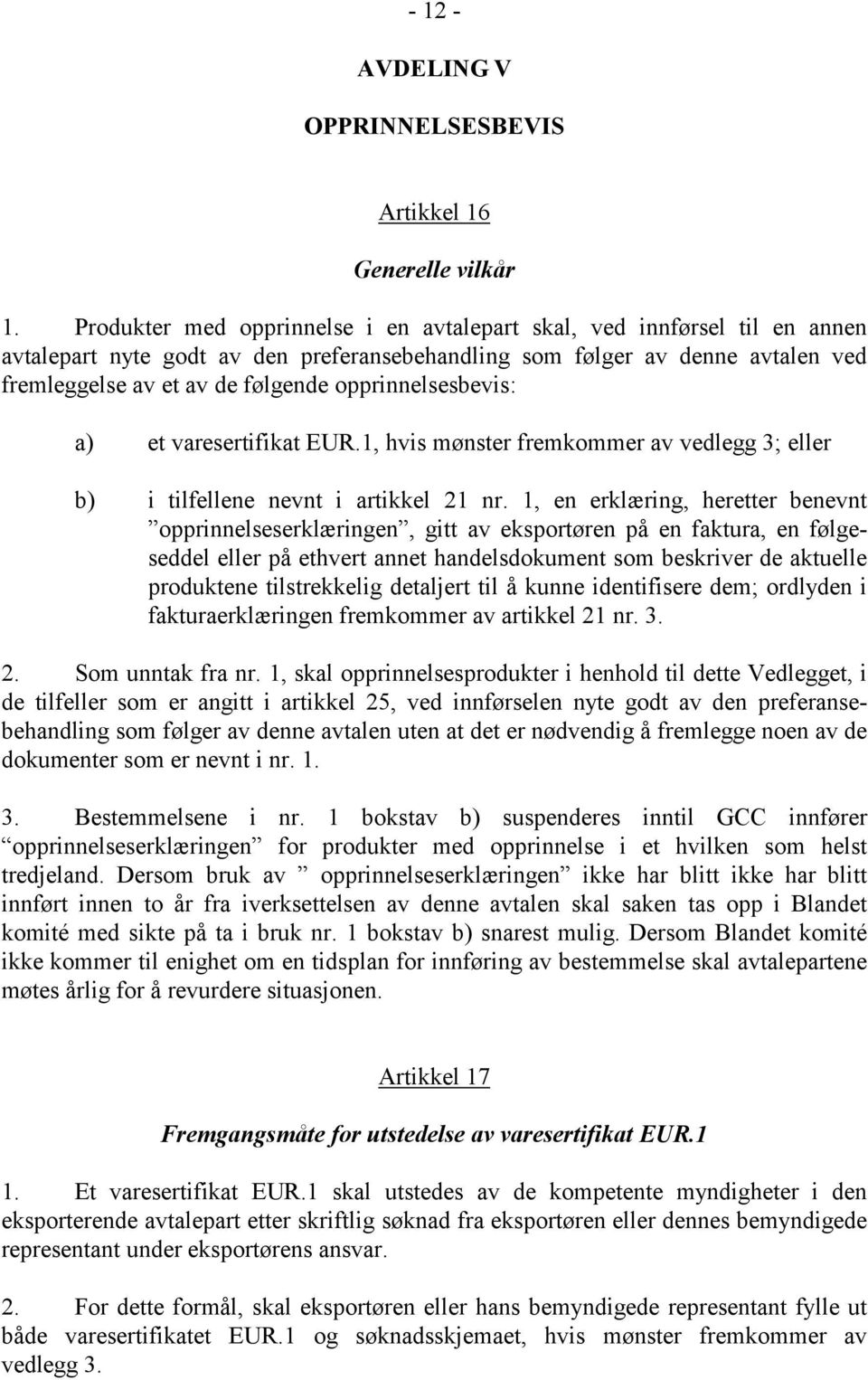opprinnelsesbevis: a) et varesertifikat EUR.1, hvis mønster fremkommer av vedlegg 3; eller b) i tilfellene nevnt i artikkel 21 nr.