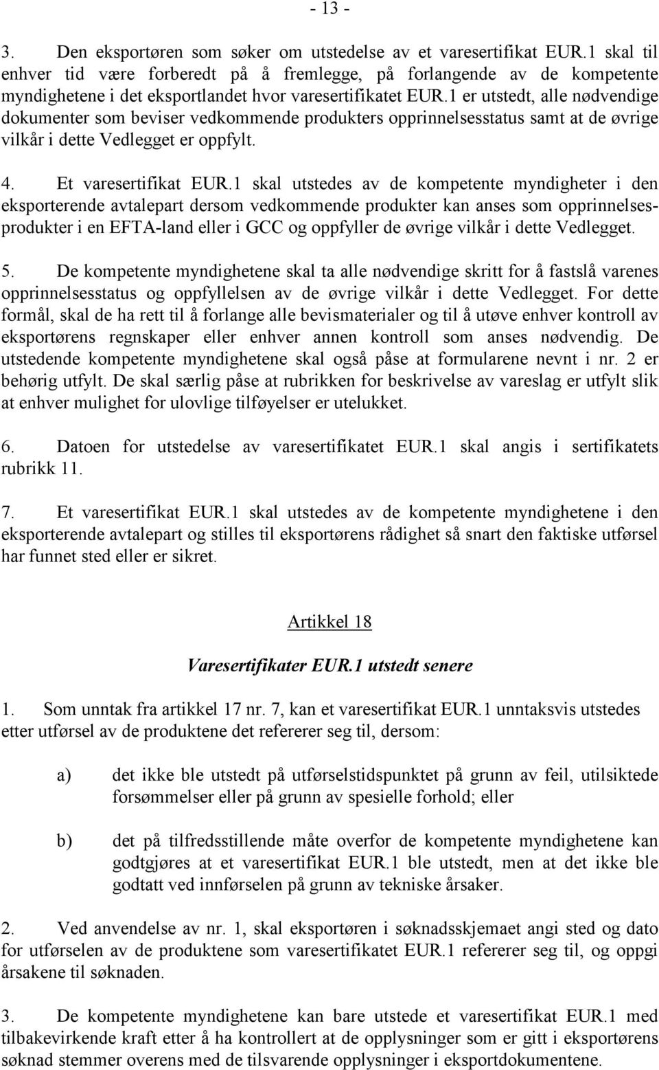 1 er utstedt, alle nødvendige dokumenter som beviser vedkommende produkters opprinnelsesstatus samt at de øvrige vilkår i dette Vedlegget er oppfylt. 4. Et varesertifikat EUR.