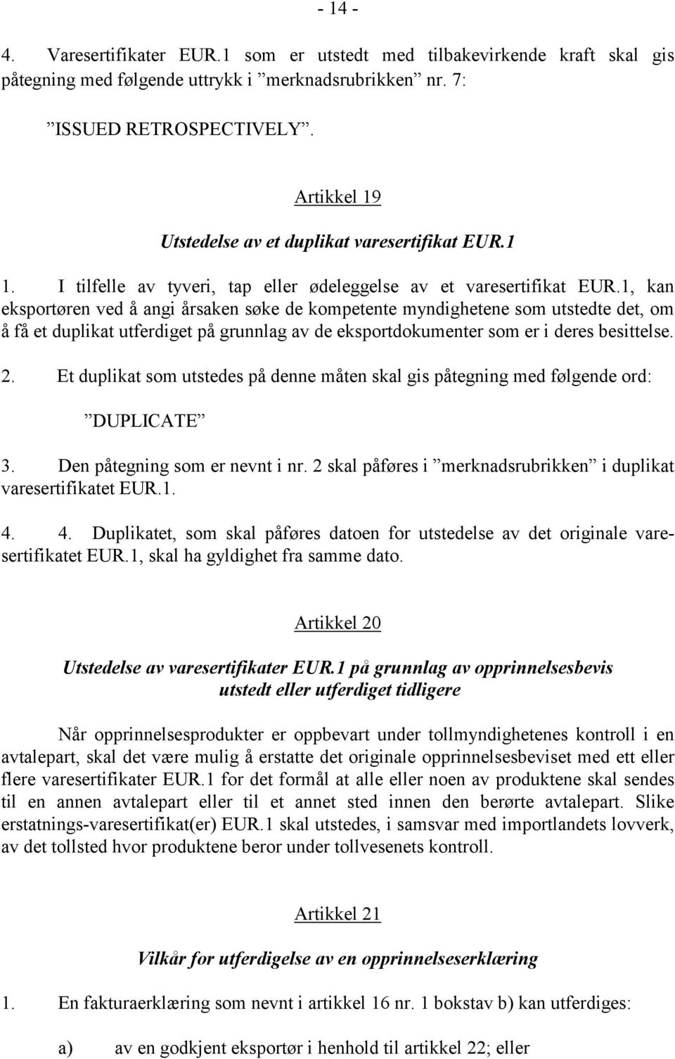 1, kan eksportøren ved å angi årsaken søke de kompetente myndighetene som utstedte det, om å få et duplikat utferdiget på grunnlag av de eksportdokumenter som er i deres besittelse. 2.