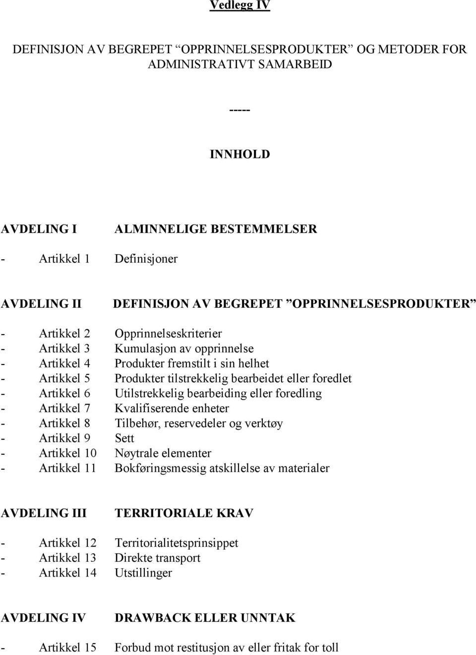 eller foredlet - Artikkel 6 Utilstrekkelig bearbeiding eller foredling - Artikkel 7 Kvalifiserende enheter - Artikkel 8 Tilbehør, reservedeler og verktøy - Artikkel 9 Sett - Artikkel 10 Nøytrale