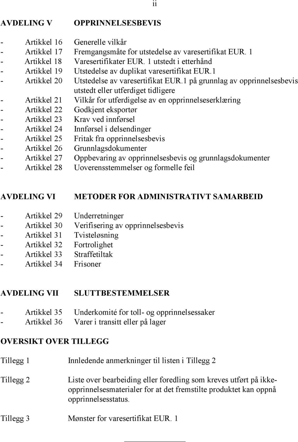 1 på grunnlag av opprinnelsesbevis utstedt eller utferdiget tidligere - Artikkel 21 Vilkår for utferdigelse av en opprinnelseserklæring - Artikkel 22 Godkjent eksportør - Artikkel 23 Krav ved