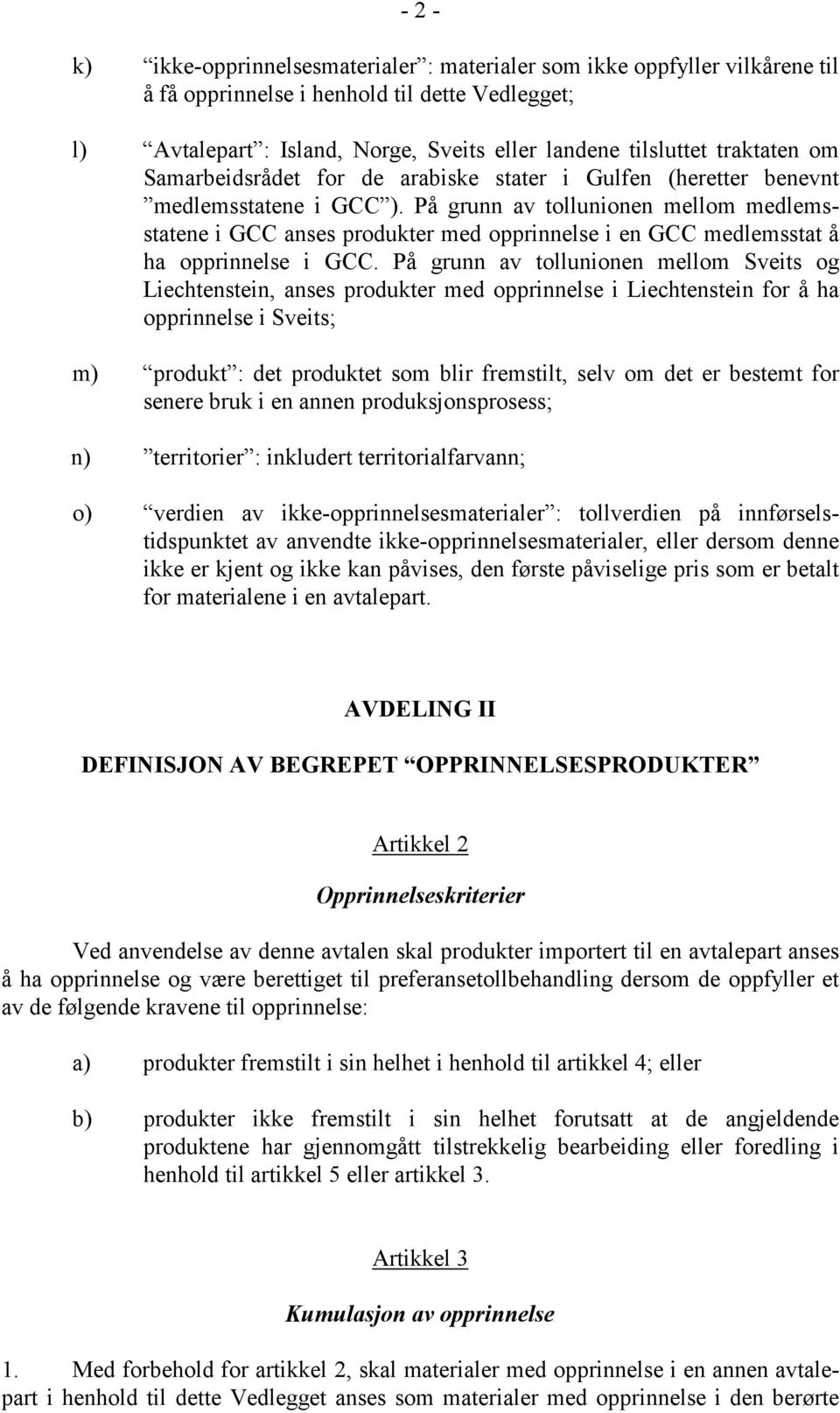 På grunn av tollunionen mellom medlemsstatene i GCC anses produkter med opprinnelse i en GCC medlemsstat å ha opprinnelse i GCC.