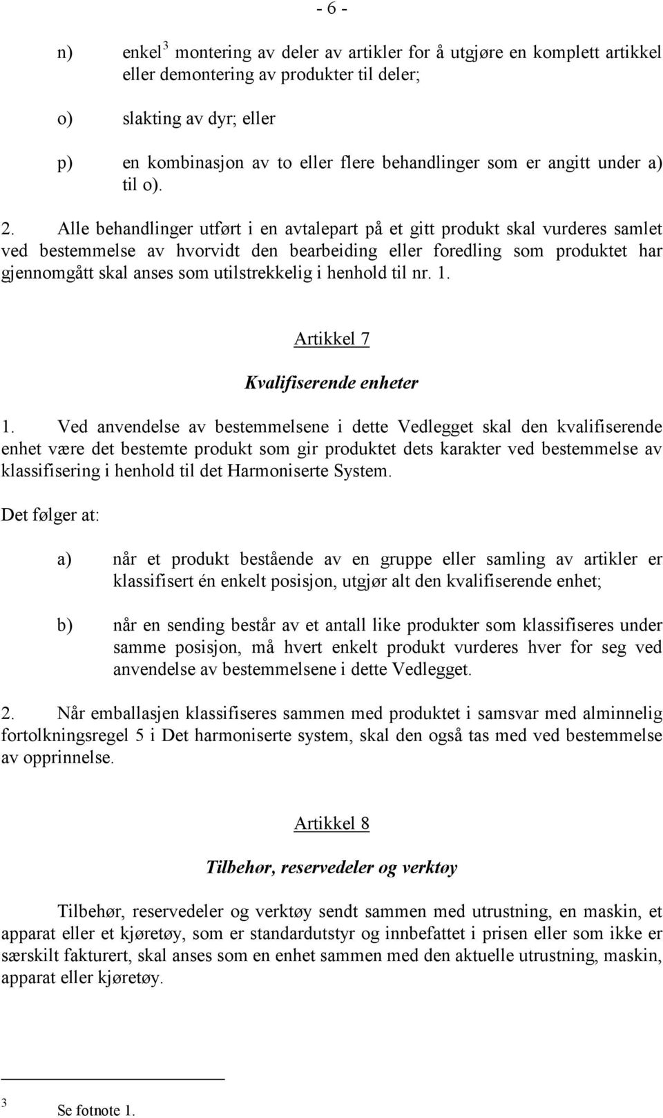 Alle behandlinger utført i en avtalepart på et gitt produkt skal vurderes samlet ved bestemmelse av hvorvidt den bearbeiding eller foredling som produktet har gjennomgått skal anses som