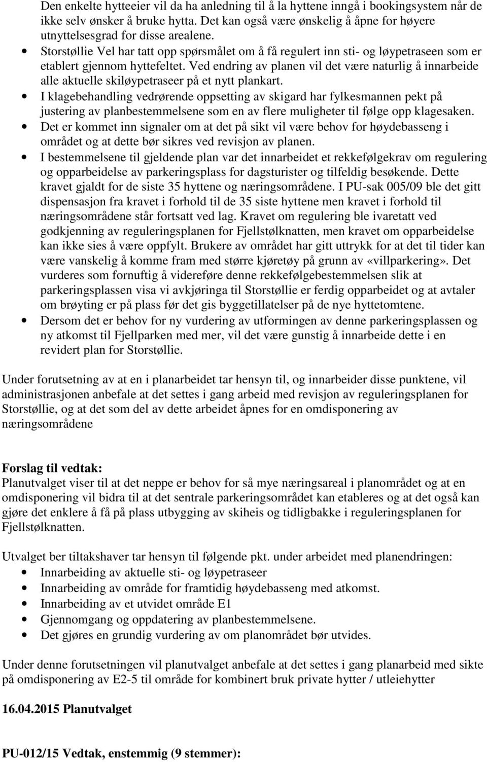 Ved endring av planen vil det være naturlig å innarbeide alle aktuelle skiløypetraseer på et nytt plankart.