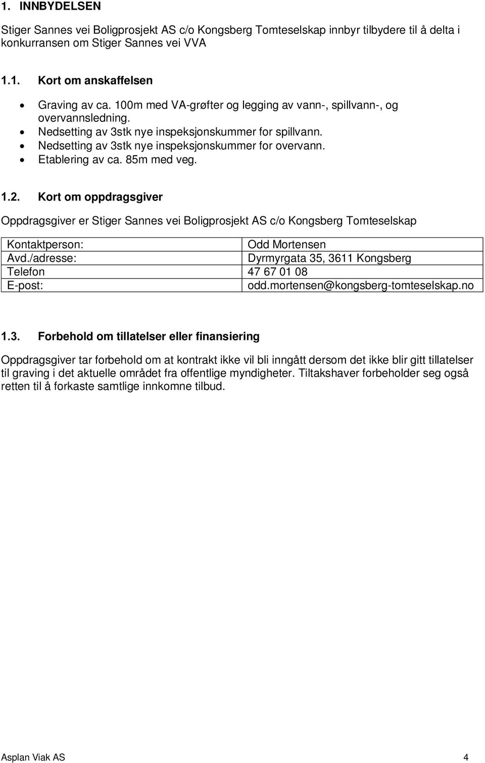 Etablering av ca. 85m med veg. Kort om oppdragsgiver Oppdragsgiver er Stiger Sannes vei Boligprosjekt AS c/o Kongsberg Tomteselskap Kontaktperson: Odd Mortensen Avd.