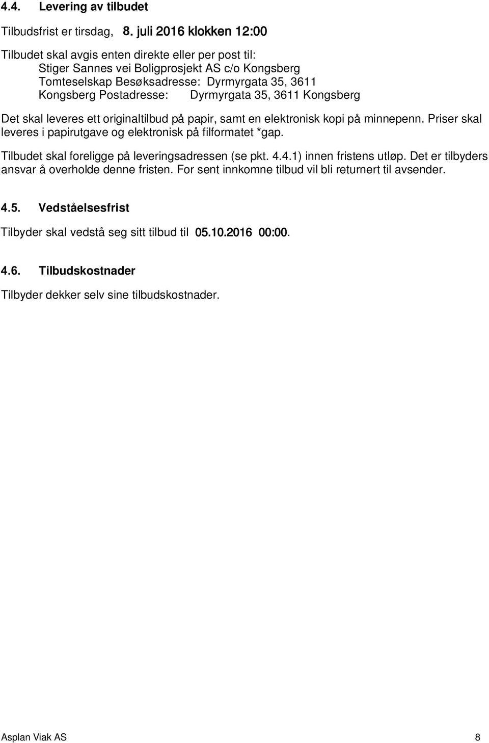 Postadresse: Dyrmyrgata 35, 3611 Kongsberg Det skal leveres ett originaltilbud på papir, samt en elektronisk kopi på minnepenn.