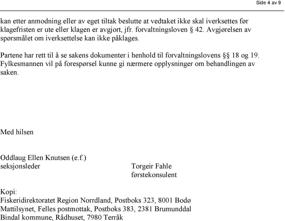 Partene har rett til å se sakens dokumenter i henhold til forvaltningslovens 18 og 19.