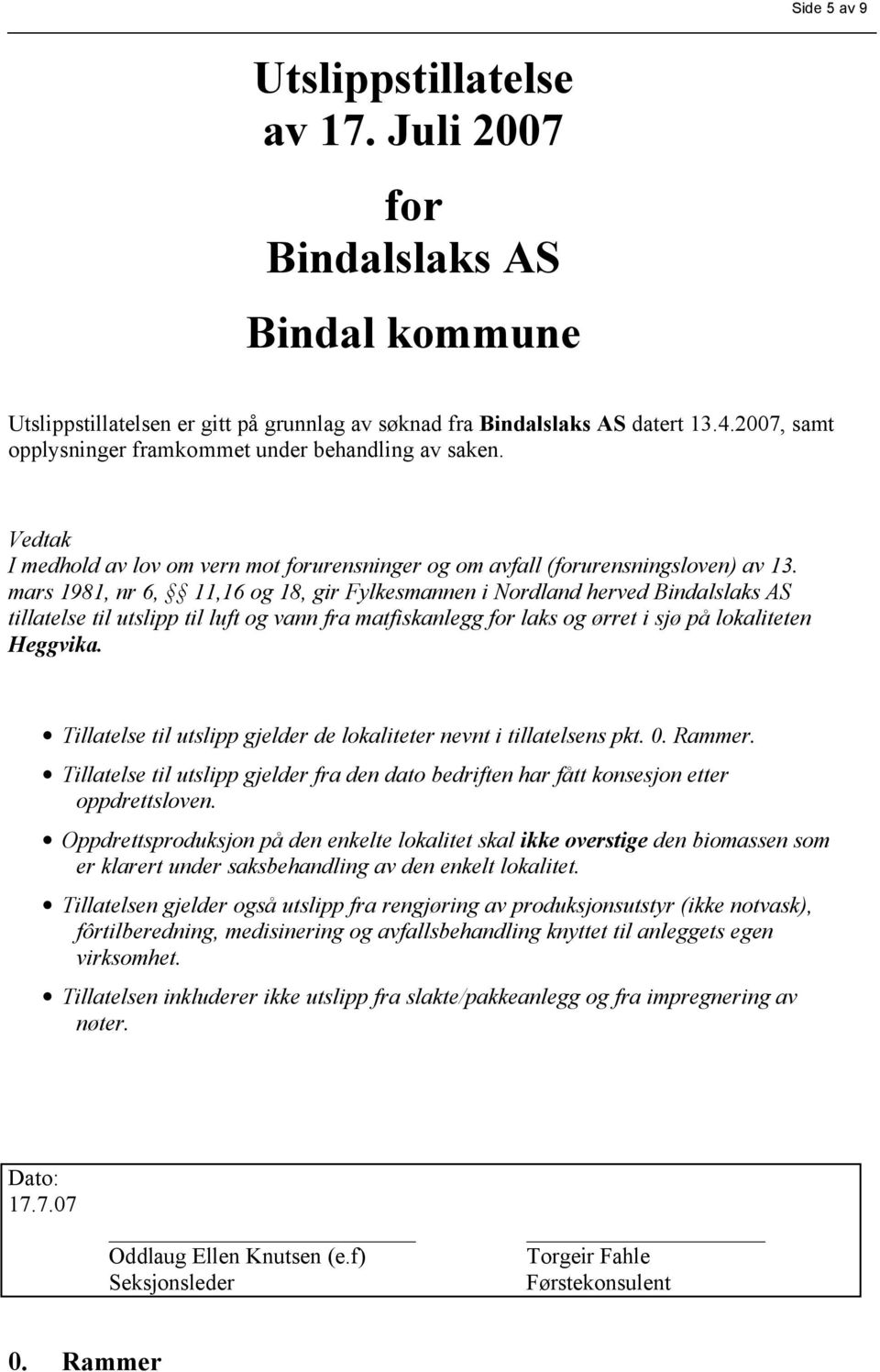 mars 1981, nr 6, 11,16 og 18, gir Fylkesmannen i Nordland herved Bindalslaks AS tillatelse til utslipp til luft og vann fra matfiskanlegg for laks og ørret i sjø på lokaliteten Heggvika.