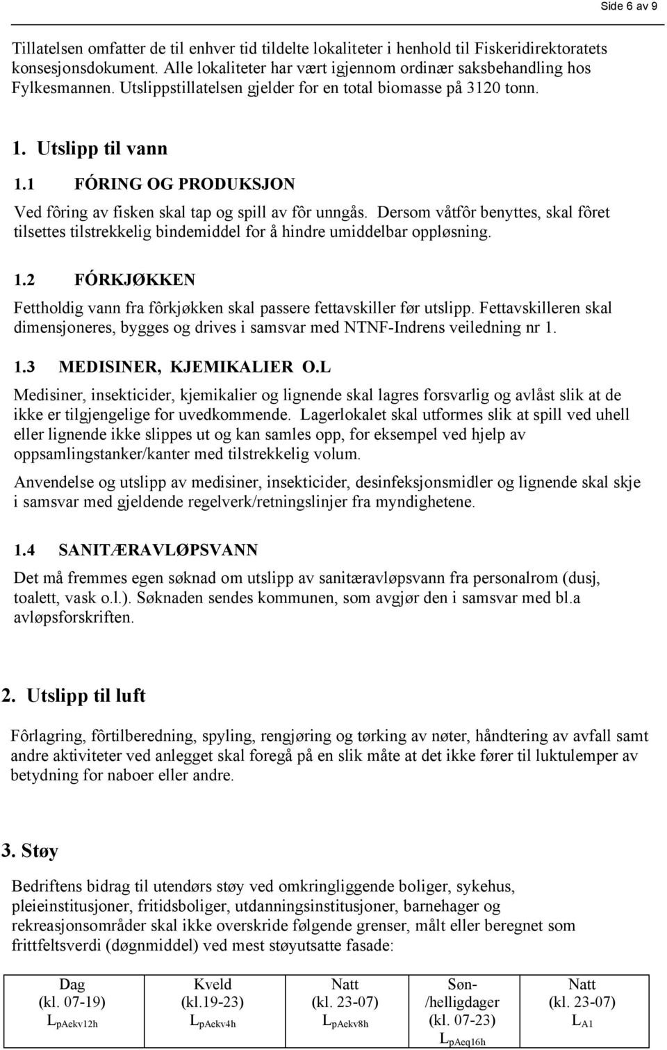 1 FÓRNG OG PRODUKSJON Ved fôring av fisken skal tap og spill av fôr unngås. Dersom våtfôr benyttes, skal fôret tilsettes tilstrekkelig bindemiddel for å hindre umiddelbar oppløsning. 1.