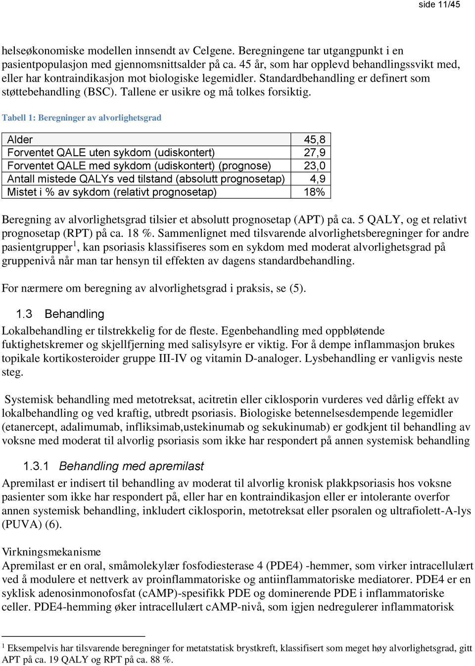 Tabell 1: Beregninger av alvorlighetsgrad Alder 45,8 Forventet QALE uten sykdom (udiskontert) 27,9 Forventet QALE med sykdom (udiskontert) (prognose) 23,0 Antall mistede QALYs ved tilstand (absolutt