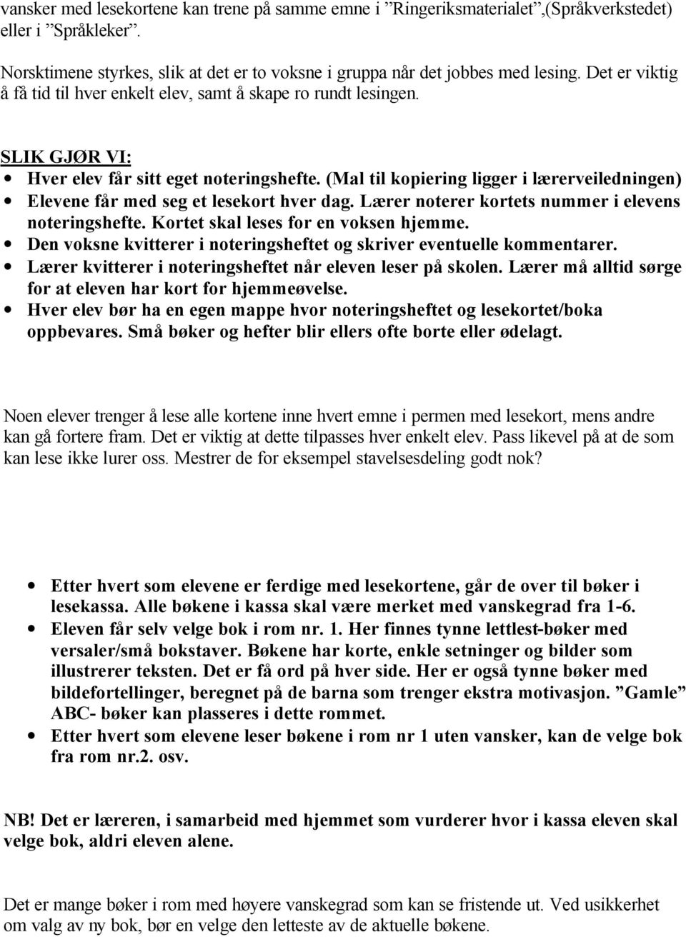 (Mal til kopiering ligger i lærerveiledningen) Elevene får med seg et lesekort hver dag. Lærer noterer kortets nummer i elevens noteringshefte. Kortet skal leses for en voksen hjemme.