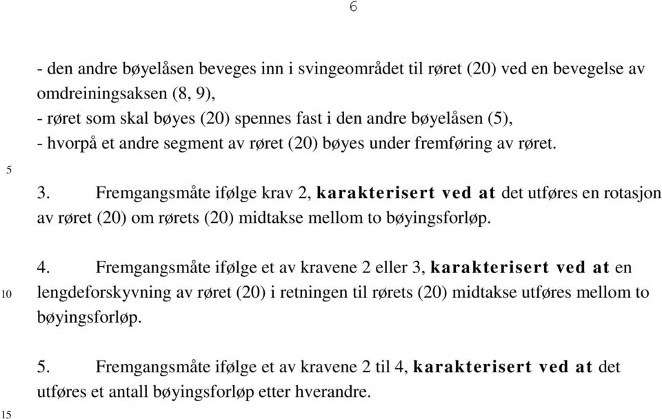 Fremgangsmåte ifølge krav 2, karakterisert ved at det utføres en rotasjon av røret (20) om rørets (20) midtakse mellom to bøyingsforløp. 10 15 4.