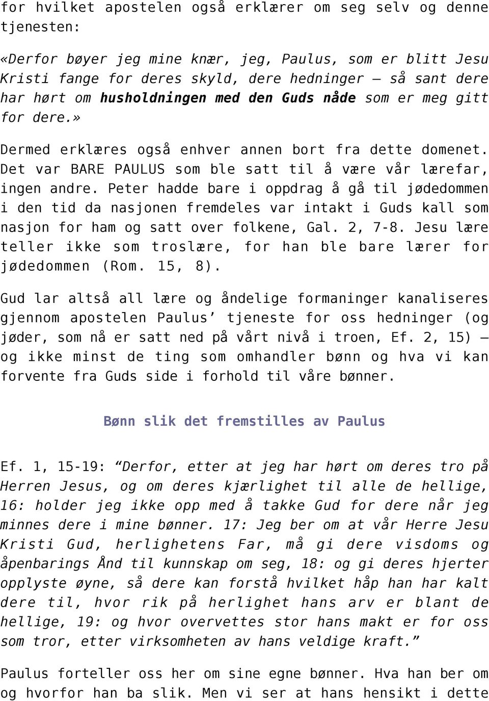 Peter hadde bare i oppdrag å gå til jødedommen i den tid da nasjonen fremdeles var intakt i Guds kall som nasjon for ham og satt over folkene, Gal. 2, 7-8.