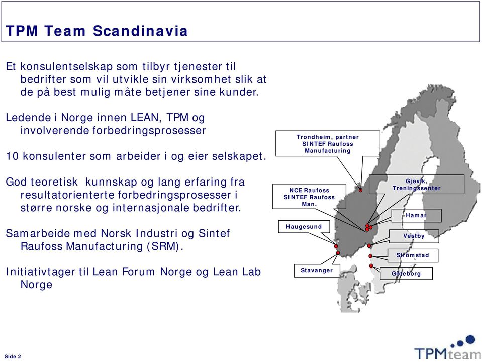 Trondheim, partner SINTEF Raufoss Manufacturing God teoretisk kunnskap og lang erfaring fra resultatorienterte forbedringsprosesser i større norske og internasjonale