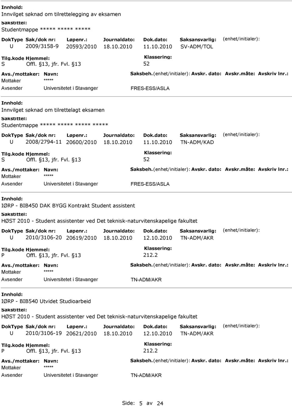 2010 V-ADM/TOL niversitetet i tavanger FRE-E/ALA nnvilget søknad om tilrettelagt eksamen tudentmappe ***** ***** ***** ***** 2008/2794-11 20600/2010 2010 TN-ADM/KAD