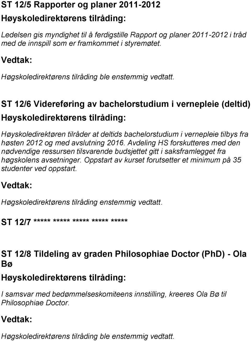 ST 12/6 Videreføring av bachelorstudium i vernepleie (deltid) Høyskoledirektøren tilråder at deltids bachelorstudium i vernepleie tilbys fra høsten 2012 og med avslutning 2016.