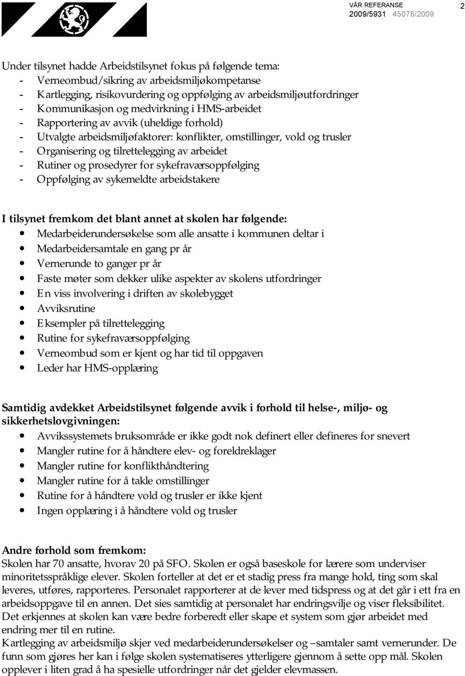 arbeidet - Rutiner og prosedyrer for sykefraværsoppfølging - Oppfølging av sykemeldte arbeidstakere I tilsynet fremkom det blant annet at skolen har følgende: Medarbeiderundersøkelse som alle ansatte