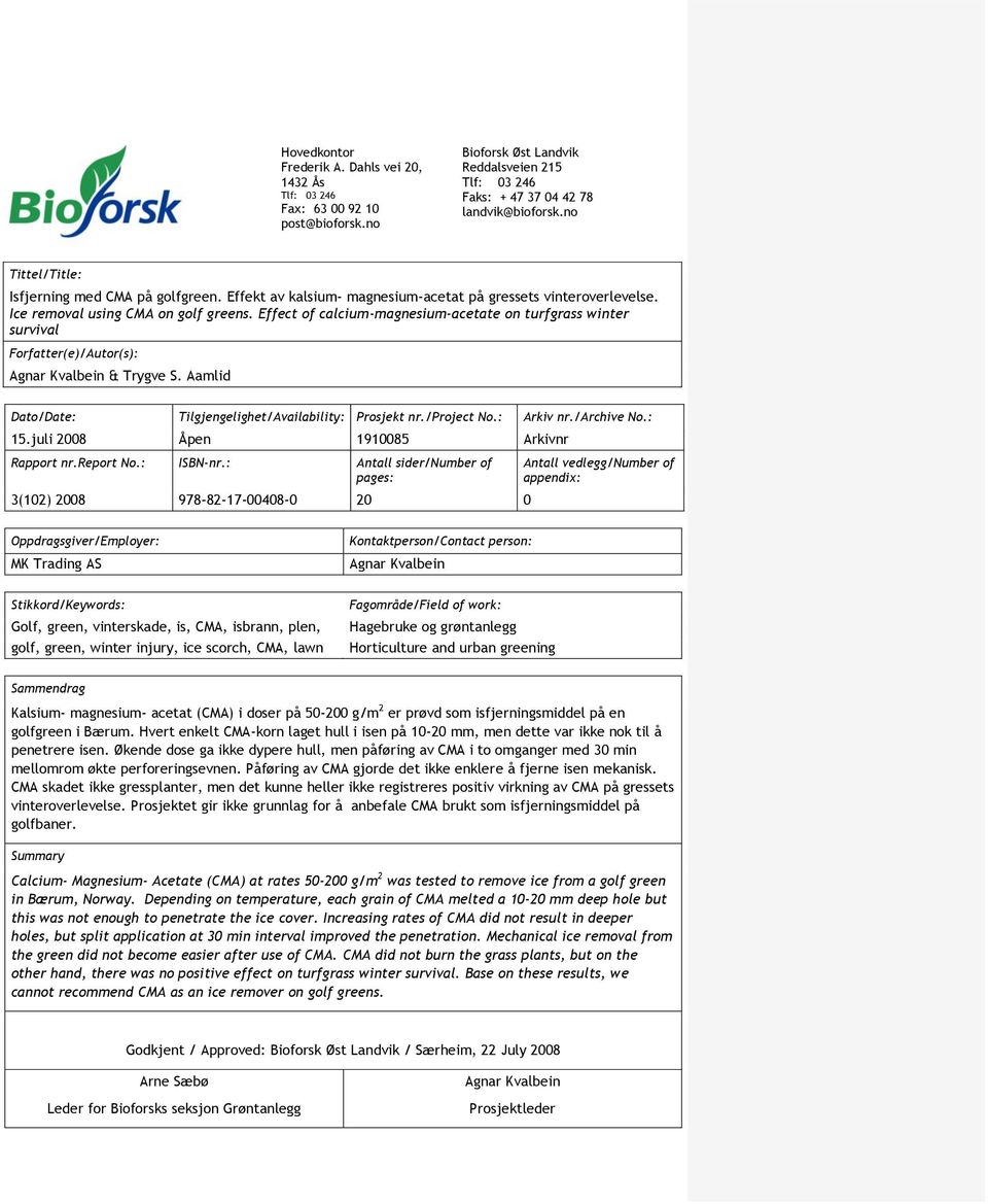 Effect of calcium-magnesium-acetate on turfgrass winter survival Forfatter(e)/Autor(s): Agnar Kvalbein & Trygve S. Aamlid Dato/Date: Tilgjengelighet/Availability: Prosjekt nr./project No.: Arkiv nr.