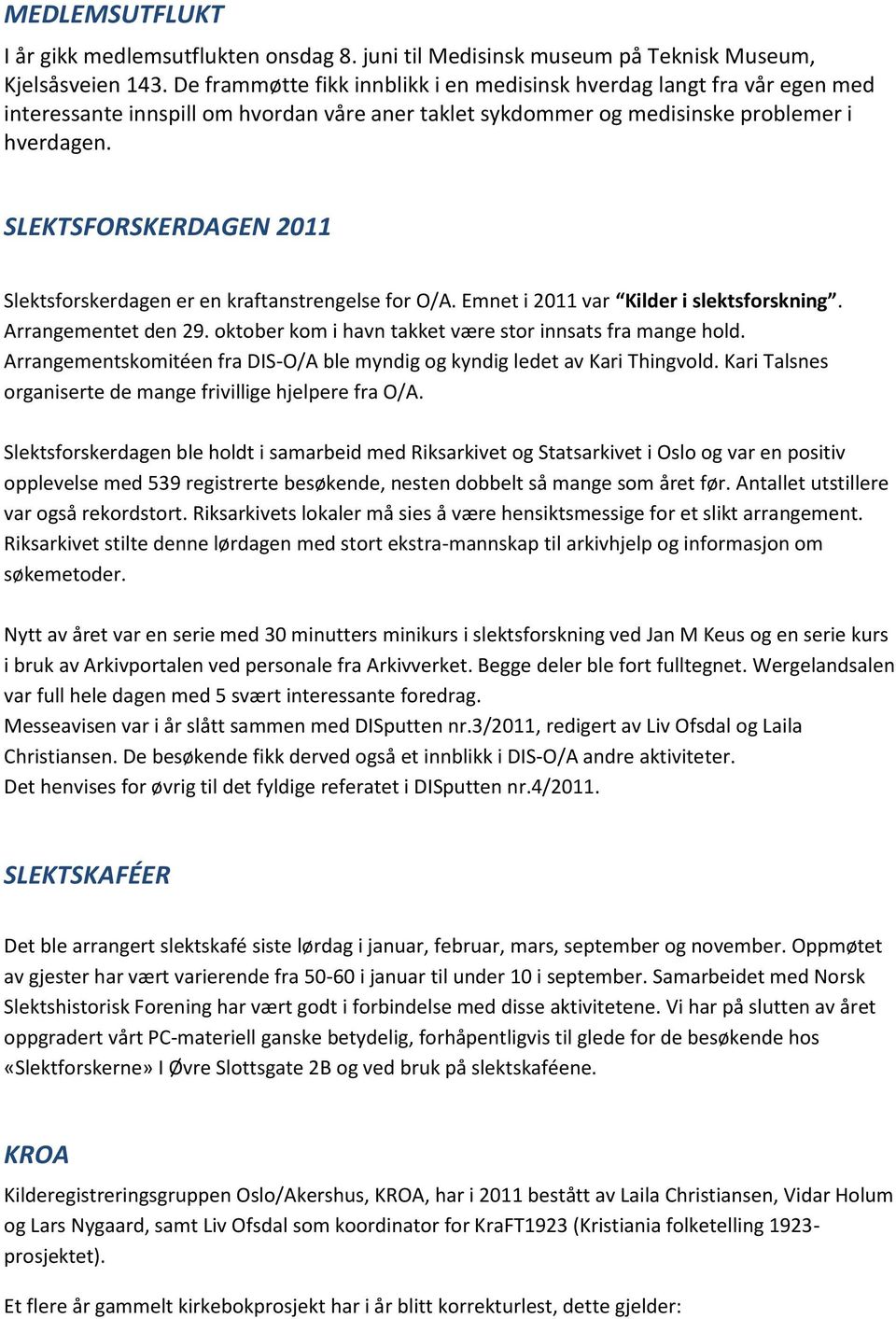 SLEKTSFORSKERDAGEN 2011 Slektsforskerdagen er en kraftanstrengelse for O/A. Emnet i 2011 var Kilder i slektsforskning. Arrangementet den 29. oktober kom i havn takket være stor innsats fra mange hold.